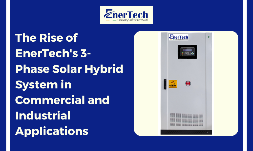 The Rise of EnerTech’s 3-Phase Solar Hybrid System in Commercial and Industrial Applications