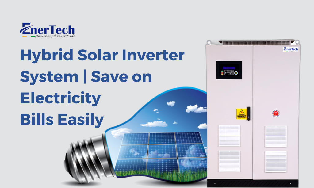 Grid-Independent Hybrid Solar Inverter System: A Key to Reducing Electricity Bills